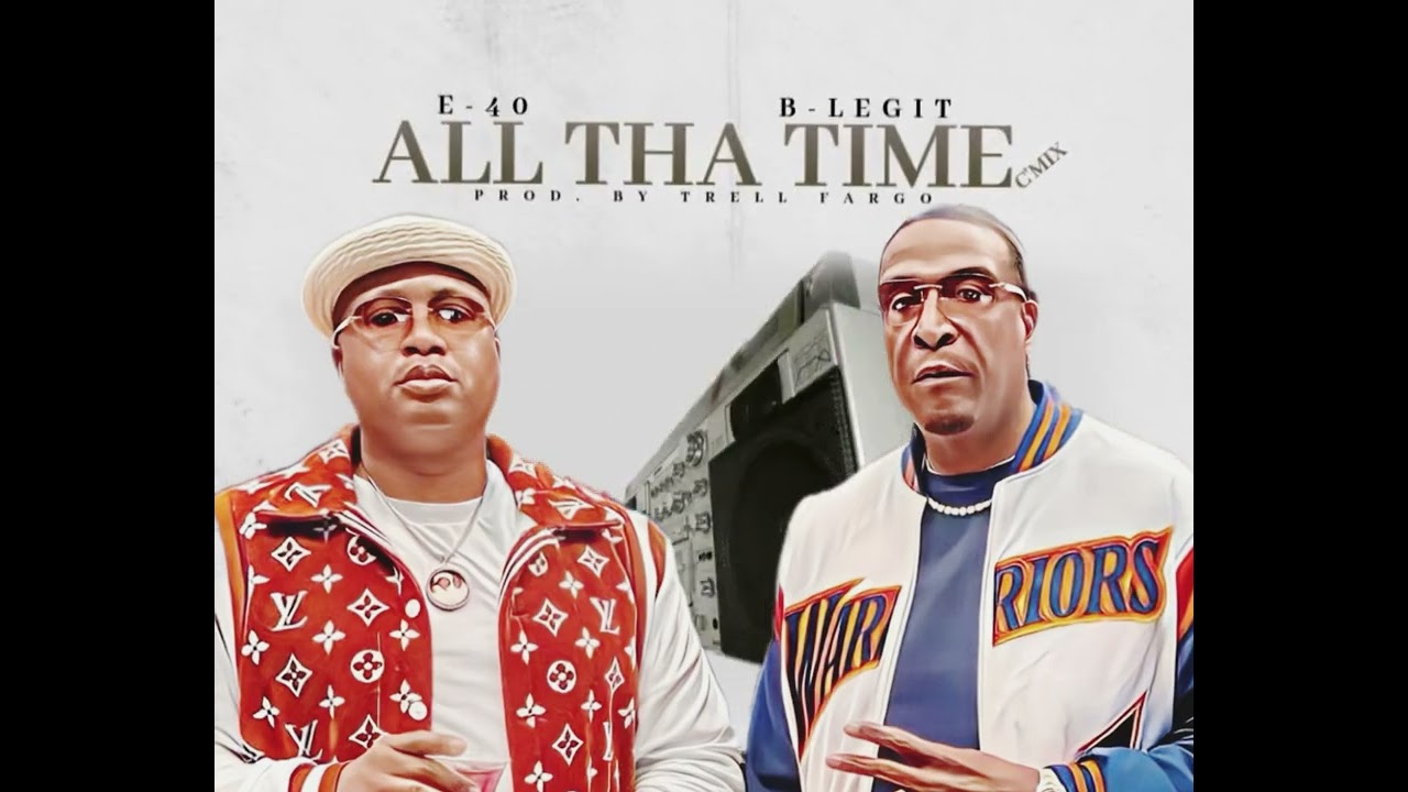 E-40 x B-Legit - “All Tha Time” (C’Mix) Prod. By Trell Fargo