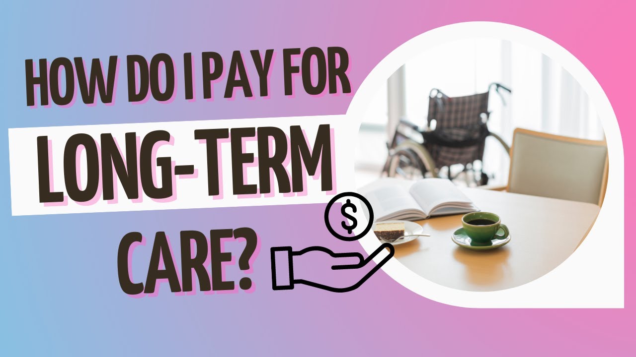 How Do I Pay For Long-Term Care?
