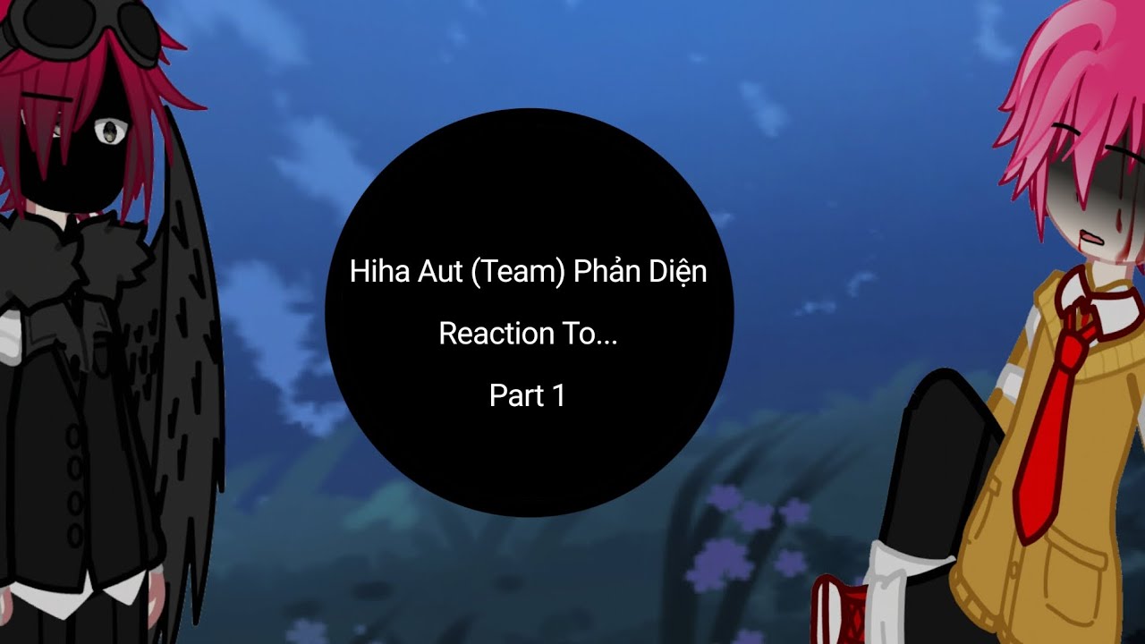 Hiha Aut (Team) Phản Diện Reaction To...||Ship||Part 1||By:Rin_Chan||