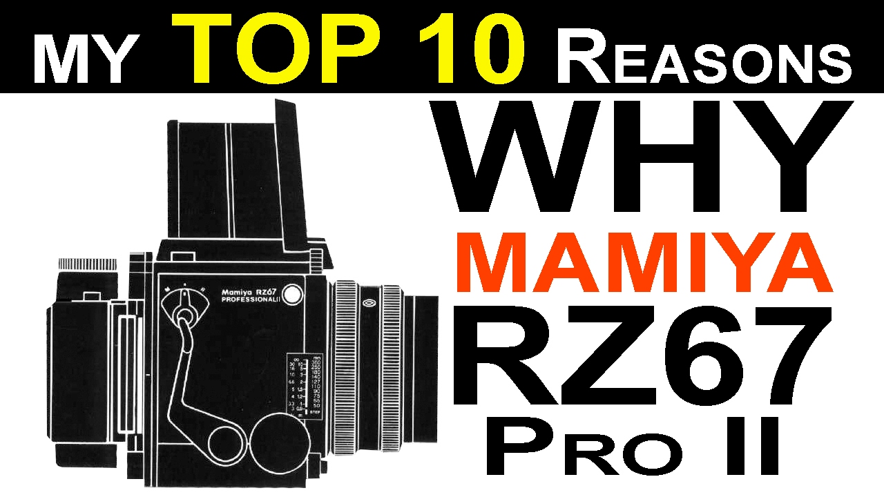 My Top 10 Reasons WHY Mamiya RZ67 Pro II