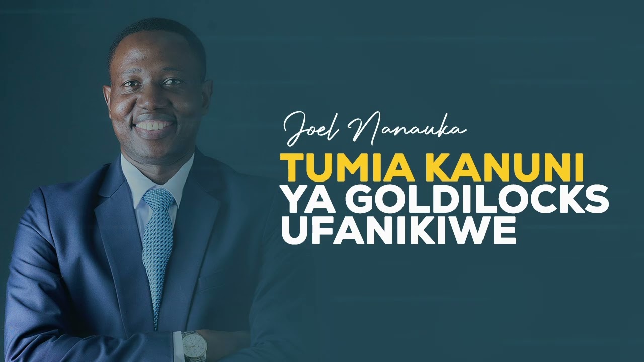 LIFE WISDOM : TUMIA KANUNI YA GOLDILOCKS UFANIKIWE - JOEL NANAUKA
