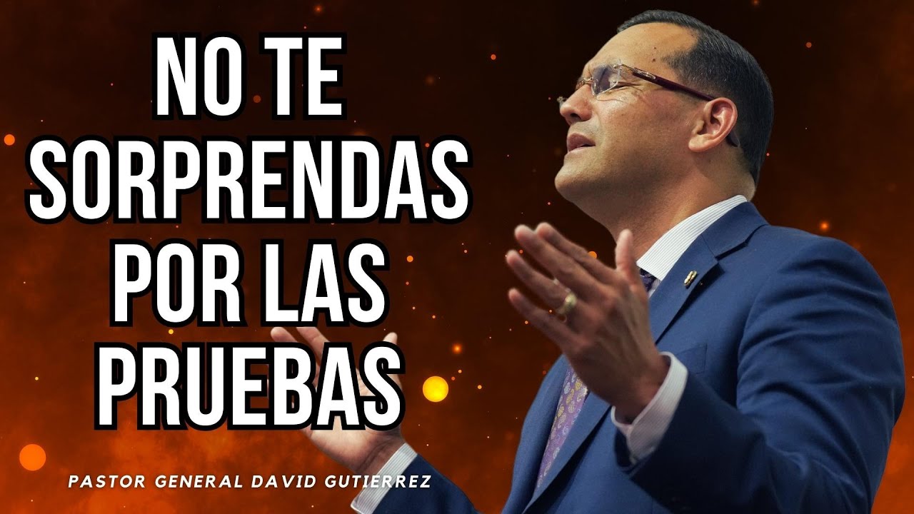 No Te Sorprendas Por Las Pruebas - Pastor General David Gutierrez