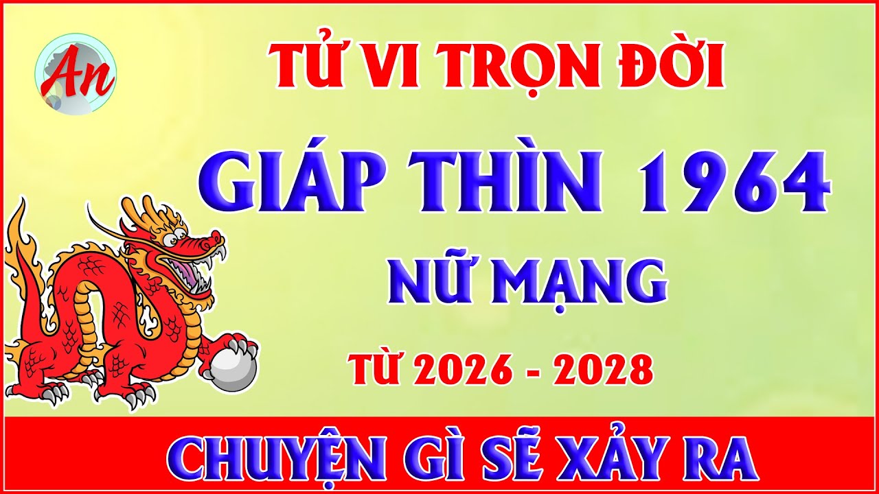Tử Vi Trọn Đời Tuổi GIÁP THÌN 1964 Nữ Mạng - Từ 2026 Chuyện Gì Sẽ Xảy Ra