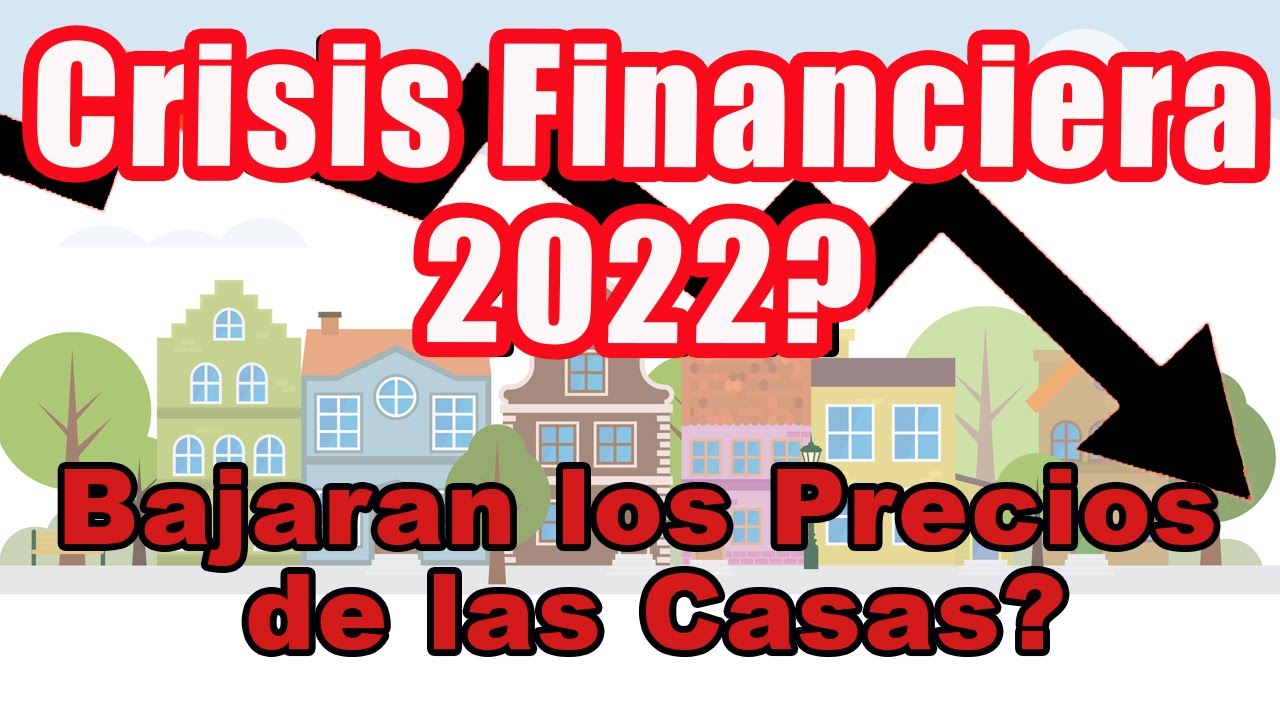 Recesi&oacute;n Financiera | Crisis Financiera 2022 | Bajaran los precios de las Casa en el 2022?