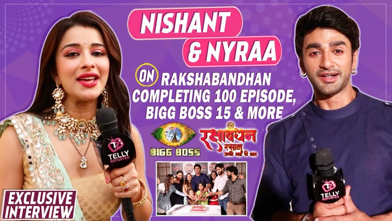 Rakshabandhan: Nishant Malkhani & Nyra Banerjee On Completing 100 Episodes, Bigg Boss 15, Tejran