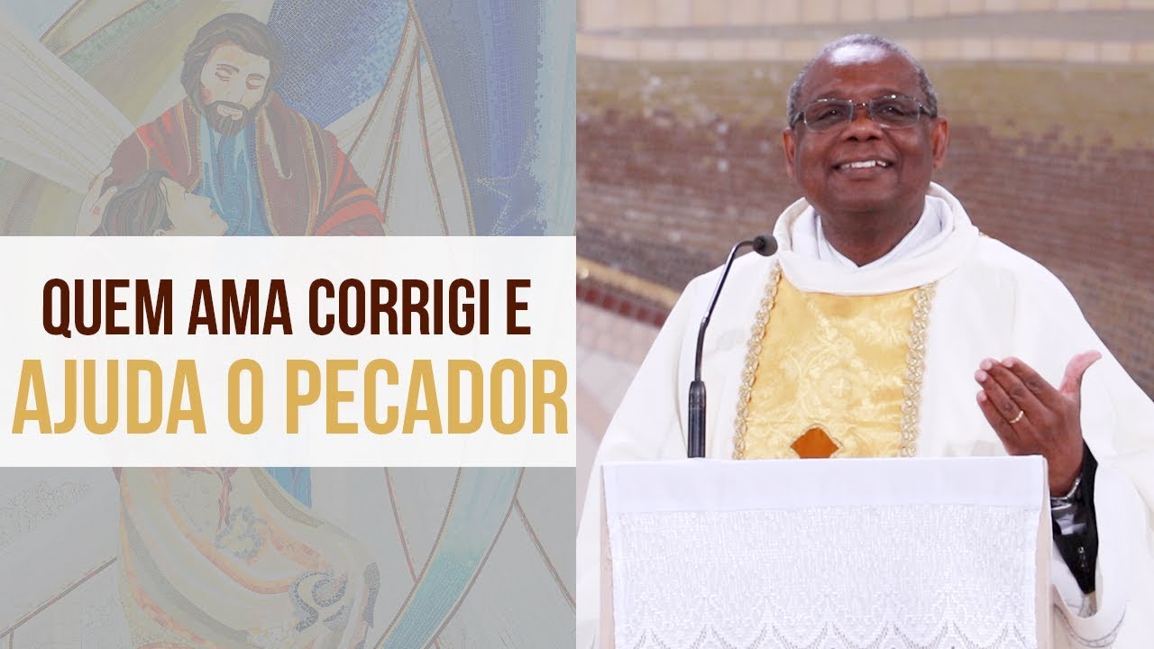 Quem ama corrige e ajuda o pecador - Padre José Augusto (13/09/19)