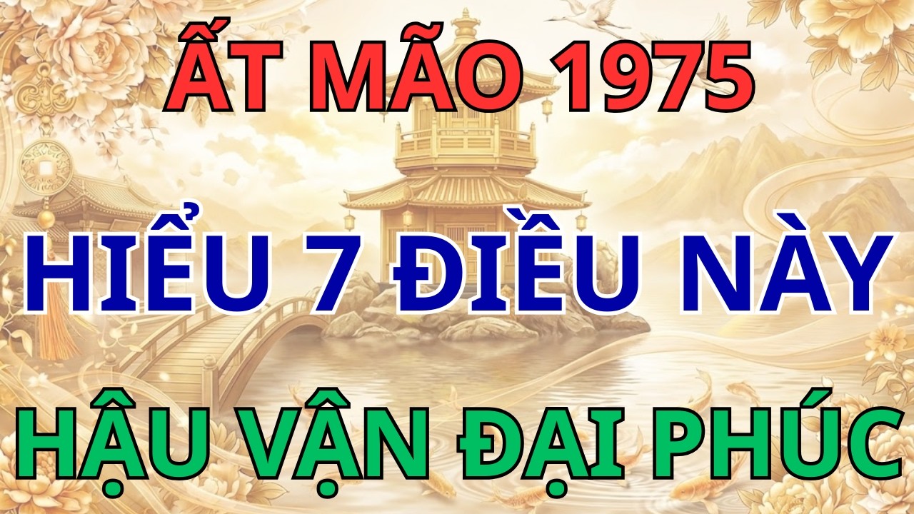 Giải mã Căn Tu Trả Nghiệp của Ất Mão 1975: Làm ngay 7 điều này để Chấm dứt khổ nạn, Đón lộc trời ban