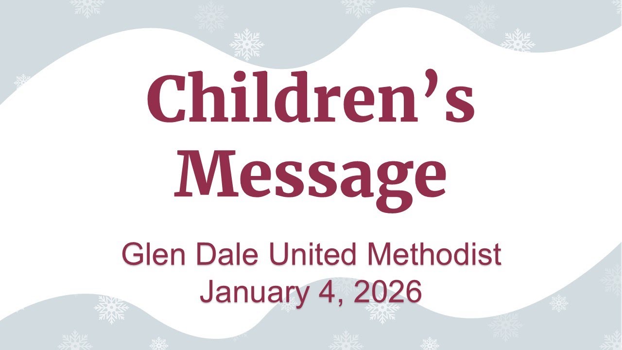 Children's Message -- Glen Dale United Methodist --January 4, 2026
