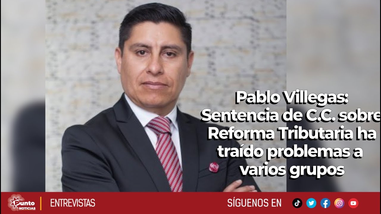 Pablo Villegas | Sentencia de C.C. sobre Reforma Tributaria ha traído problemas a varios grupos