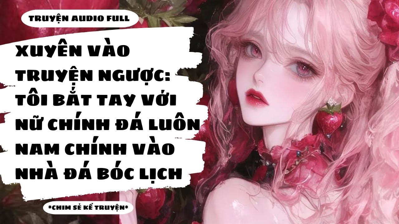 [TRUYỆN AUDIO] - XUYÊN VÀO TRUYỆN NGƯỢC: TÔI CÙNG NỮ CHÍNH ĐÁ TRA NAM VÀO TÙ - Chim Sẻ Kể Truyện