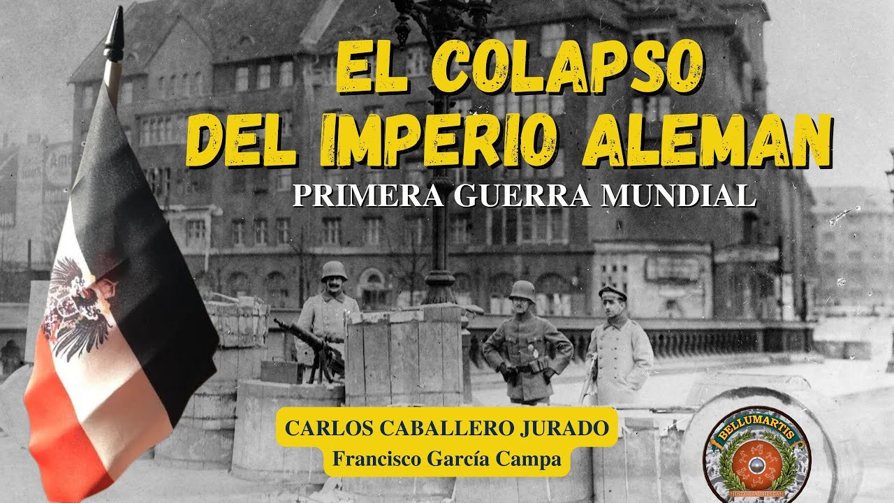 EL COLAPSO DEL IMPERIO ALEMÁN: El II Reich y el fín de la Primera Guerra Mundial *Carlos Caballero*