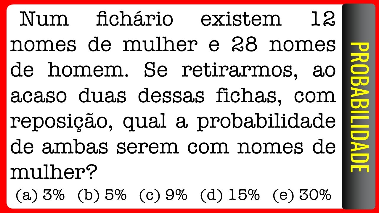 PMPA || Probabilidade || Num fichário existem 12 nomes de mulher e 28 nomes de homem. Se