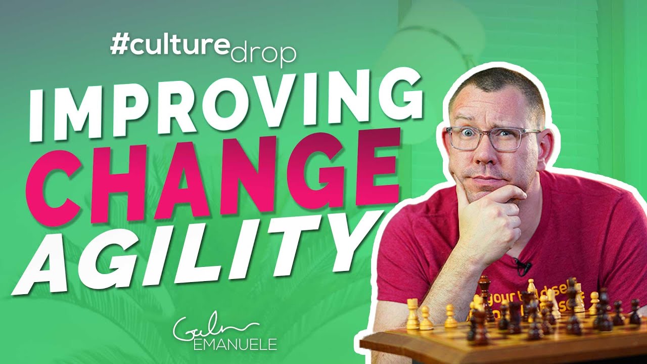 Improving Change Agility | #culturedrop | Galen Emanuele