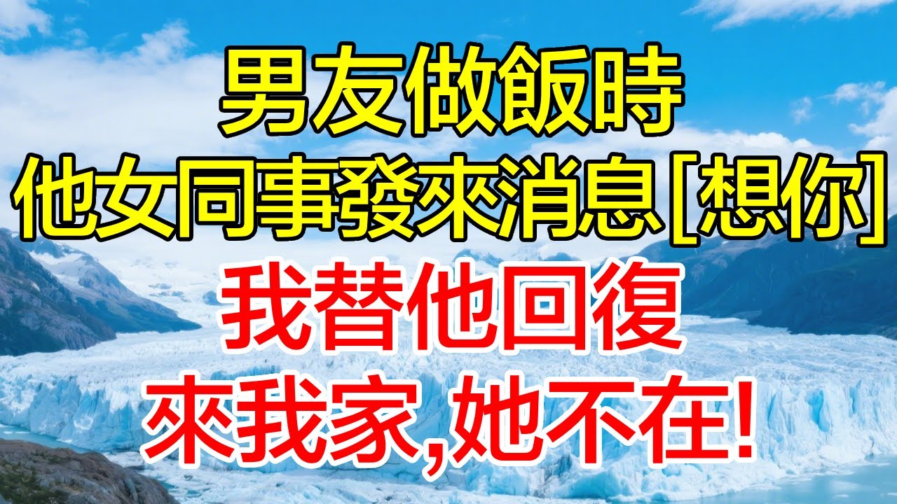 男友做飯時,他女同事發來消息 「想你」我替他回復,來我家,她不在！