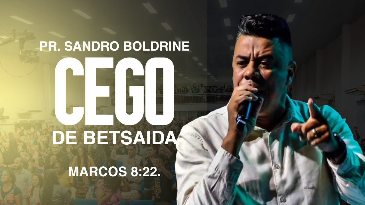 MARCOS 8:22. PR SANDRO BOLDRINE (CEGO DE BETSAIDA)