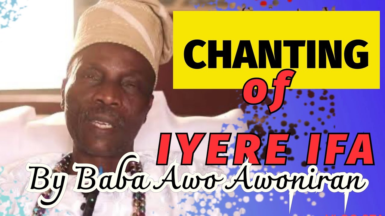 Orin/Oriki Iyere Ifa & Ogbe Yonu Ifa's Chant by Baba Awo Awoyeni Ifaniyi Awoniran, Oluawo of Iseke