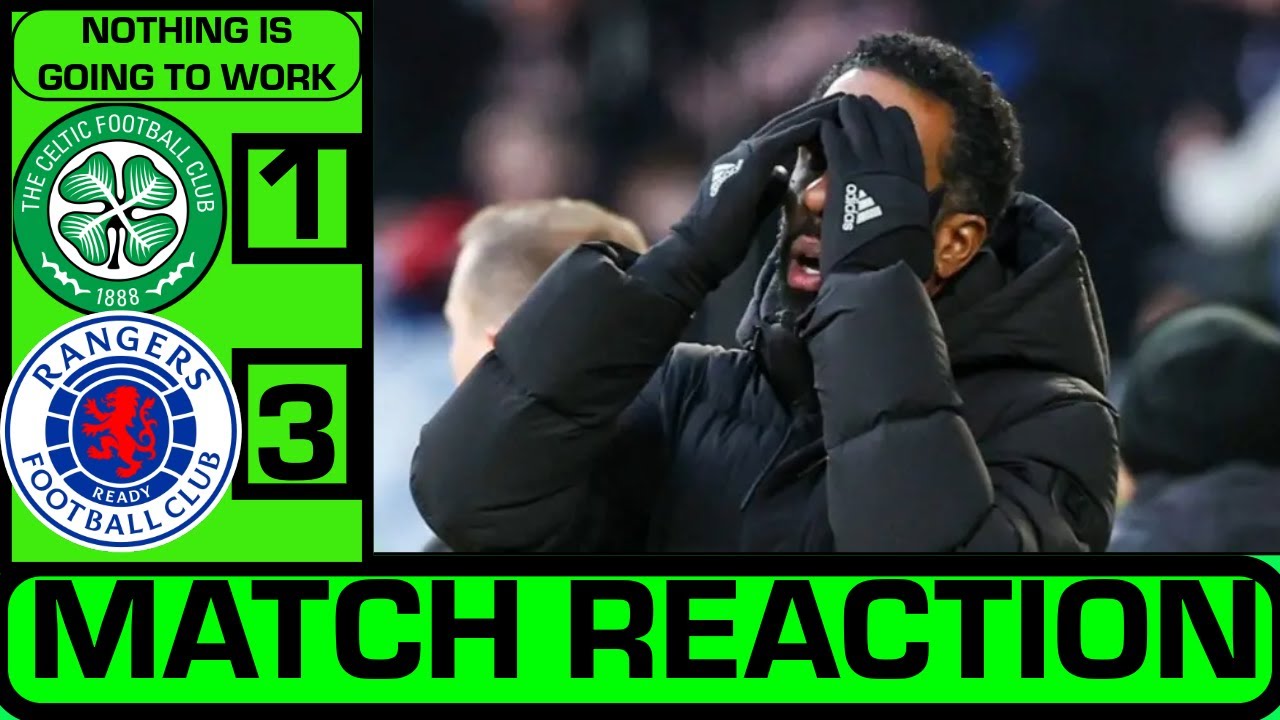 A TOTAL EMBARRASSMENT CELTIC 1-3 RANGERS REACTION