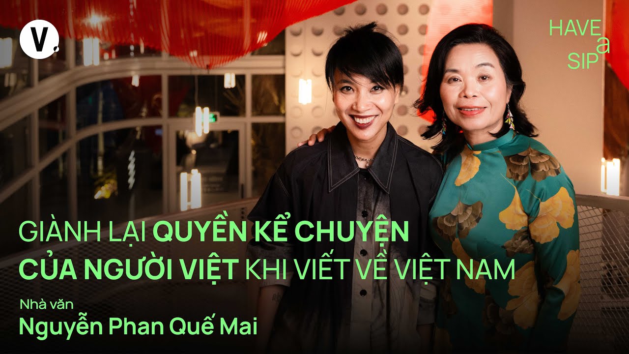Giành lại quyền kể chuyện của người Việt khi viết về Việt Nam - Nguyễn Phan Quế Mai | #HaveASip 242