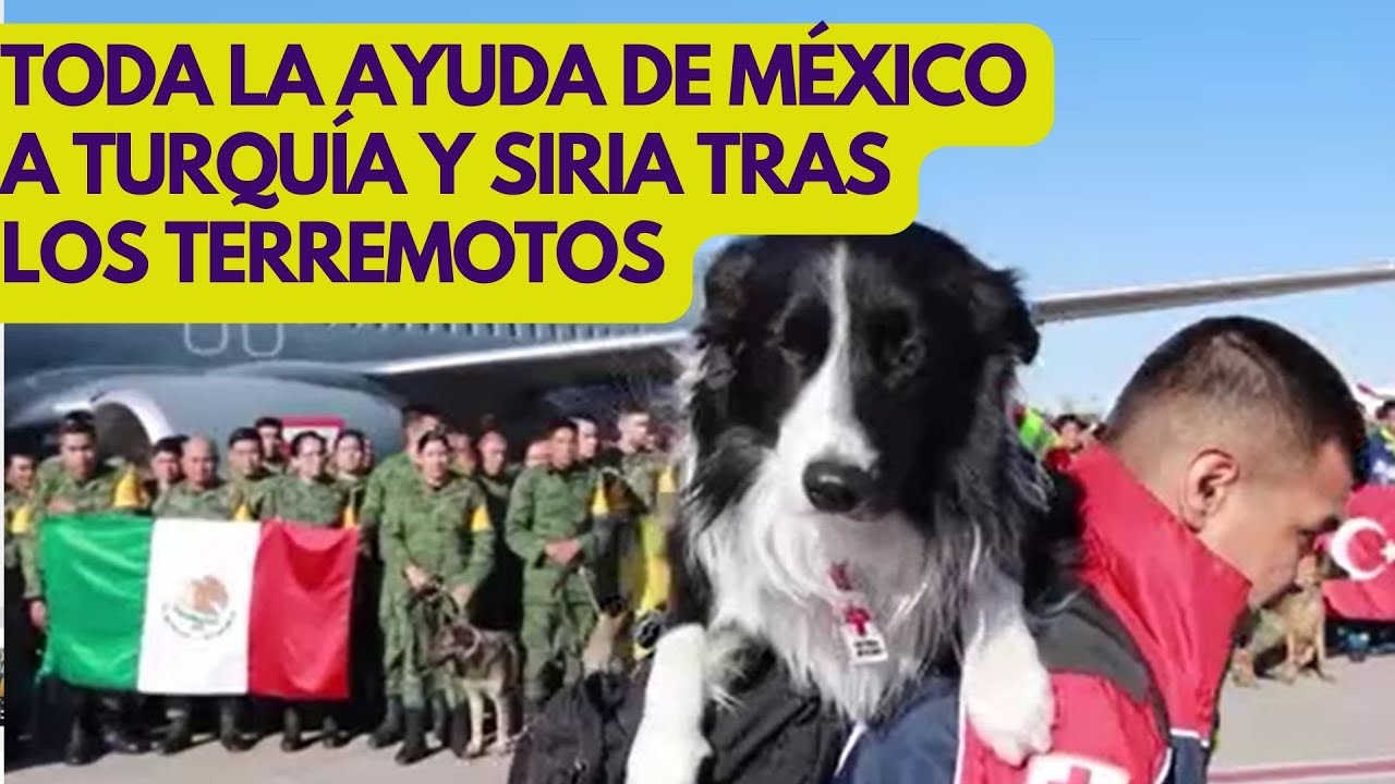 México y toda su ayuda a Turquía y Siria tras el terremoto: historia de solidaridad