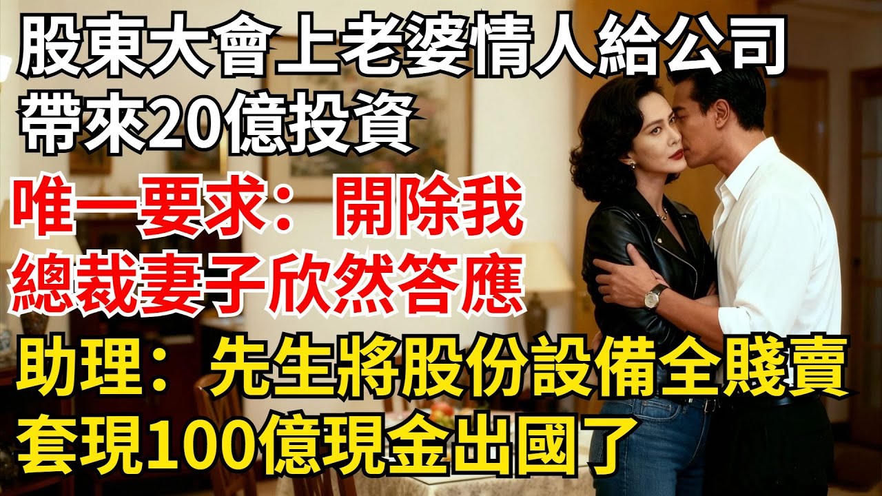 股東大會上，老婆情人給公司帶來20億投資唯壹要求：開除我，總裁妻子欣然答應，隔天助理慌張來電：先生將股份和設備全部賤賣，套現100億現金出國了【夜半心聲】#男頻小說#都市#故事#小說#爽文