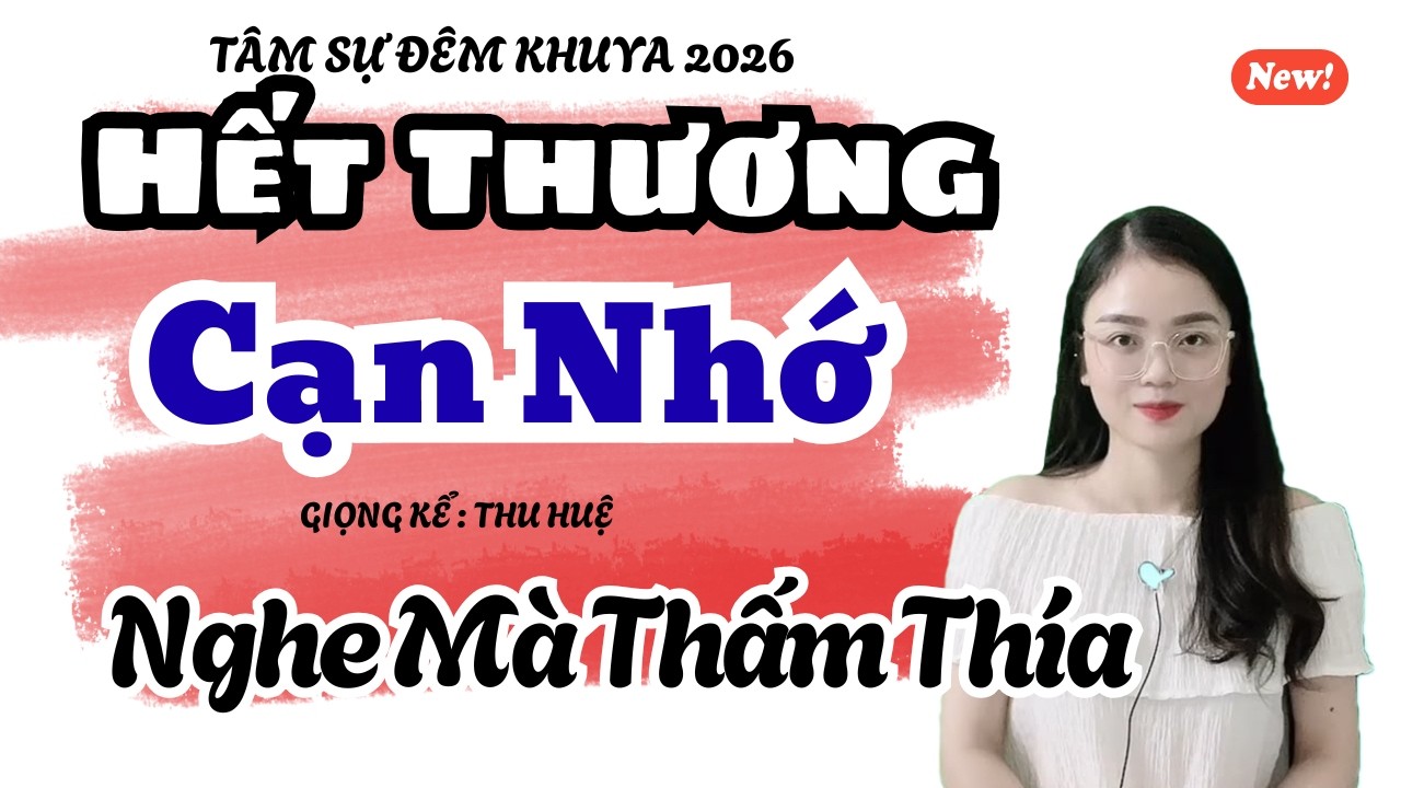 Hết Thương Cạn Nhớ Nghe Mà Thấm Thía | Truyện Ngắn Thu Huệ 2026