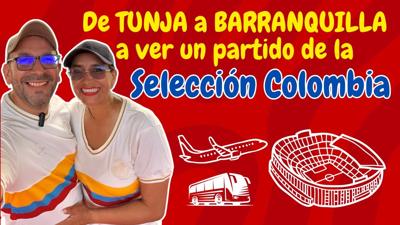 De TUNJA a BARRANQUILLA a ver una partido de la SELECCIÓN COLOMBIA