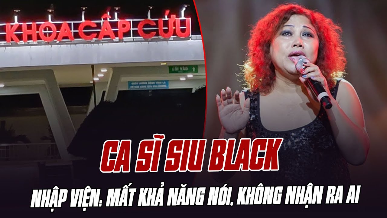 CA SĨ SIU BLACK NHẬP VIỆN KHẨN CẤP: MẤT KHẢ NĂNG NÓI, KHÔNG NHẬN RA AI