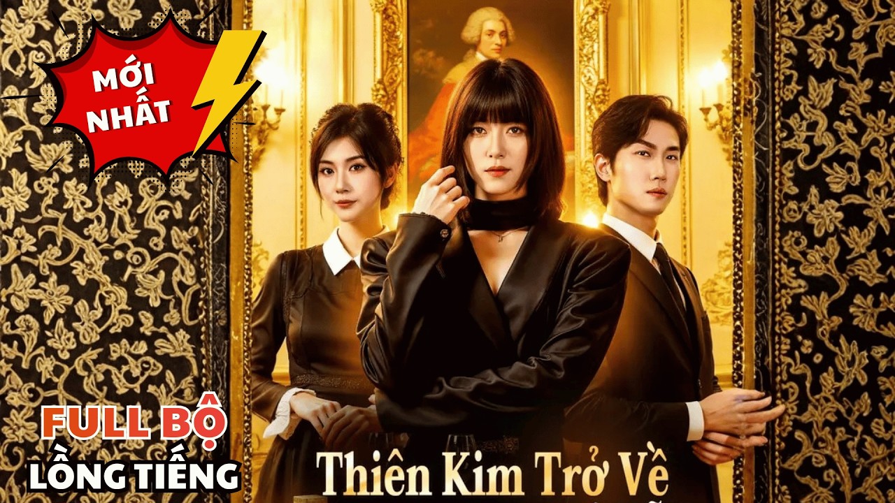 Thiên Kim Trở Về | Cô Thiên Kim Trở Về Vạch Trần Những Kẻ Đã Hãm Hại Và Chiếm Đoạt Tài Sản Của Cô.