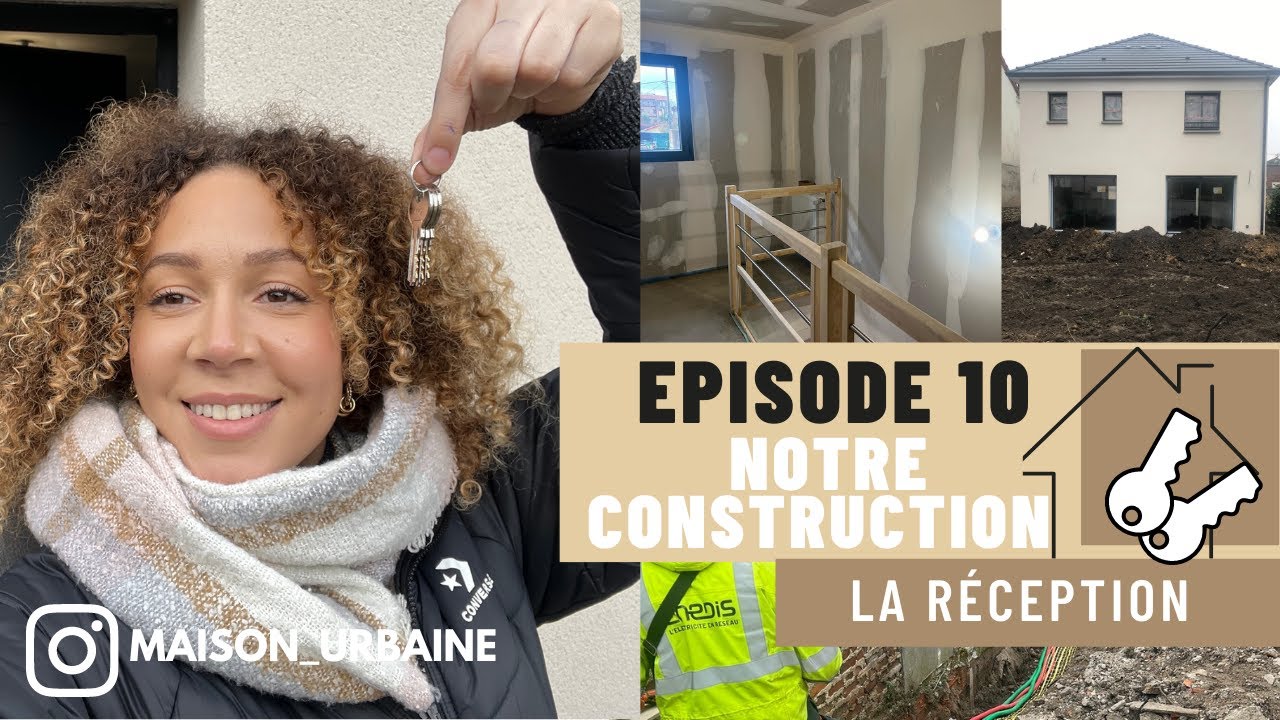NOTRE CONSTRUCTION ⎜Episode 10 : La réception