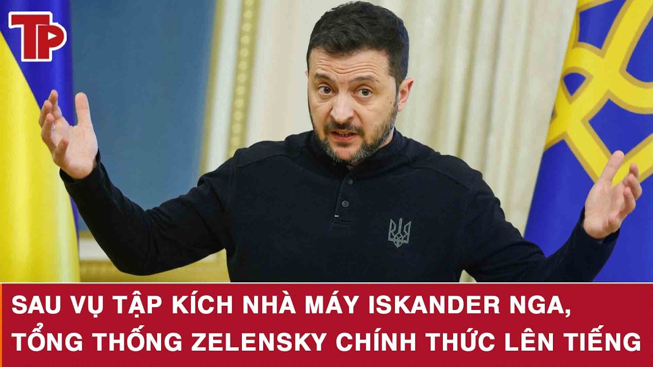 Sau vụ tập kích nhà máy Iskander Nga, Tổng thống Zelensky chính thức lên tiếng