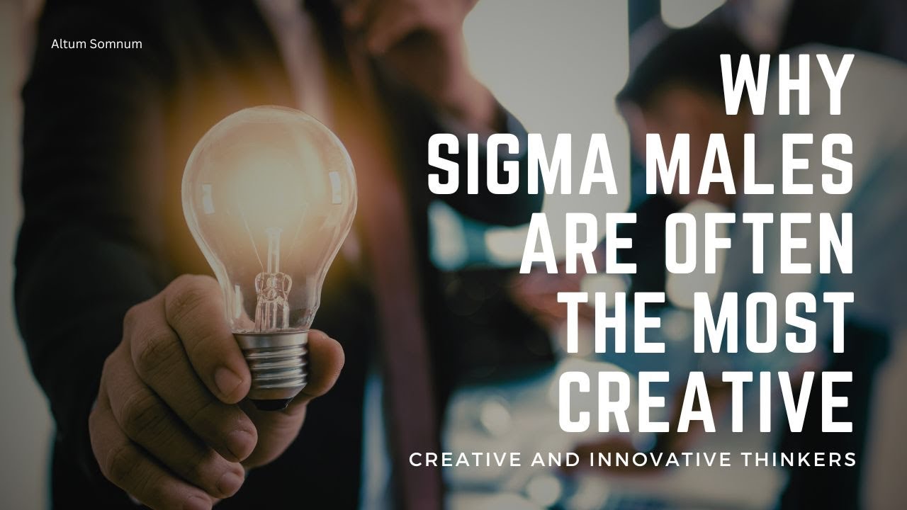 Why Sigma Males Are Often the Most Creative and Innovative Thinkers