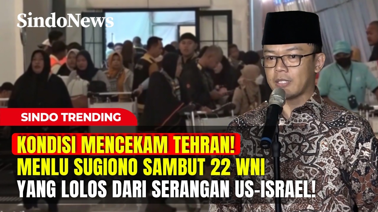 KONDISI MENCEKAM TEHRAN! Menlu Sambut 22 WNI yang Lolos dari Serangan US-ISRAEL! | Sindo Trending
