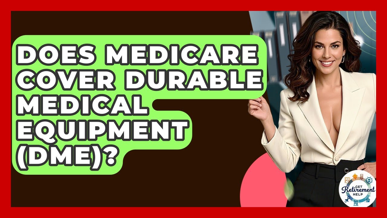 Does Medicare Cover Durable Medical Equipment (DME)? - Get Retirement Help