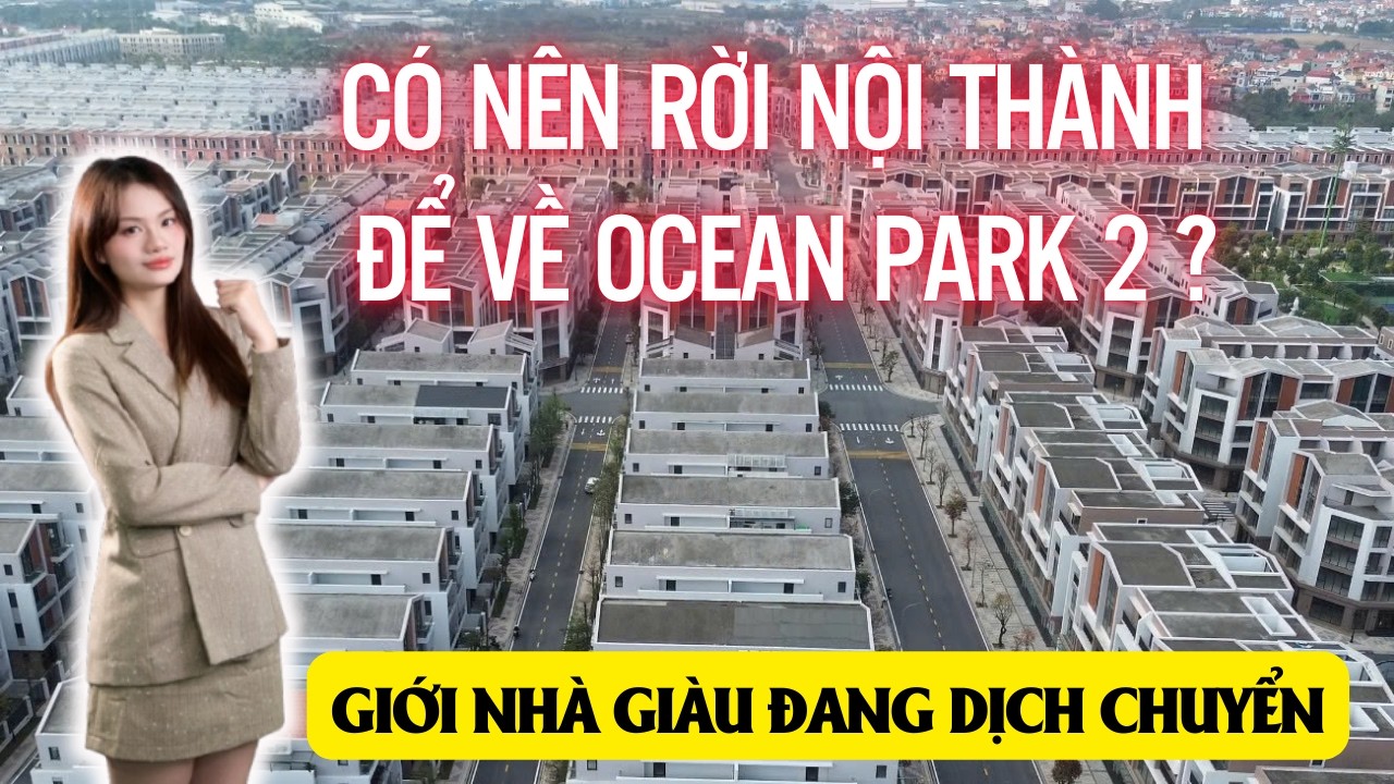 TỪ BỎ CHUNG CỨ NỘI ĐÔ, TẠI SAO GIỚI NHÀ GIÀU ĐANG ĐỔ VỀ VINHOMES OCEAN PARK 2 & 3 NĂM 2026?