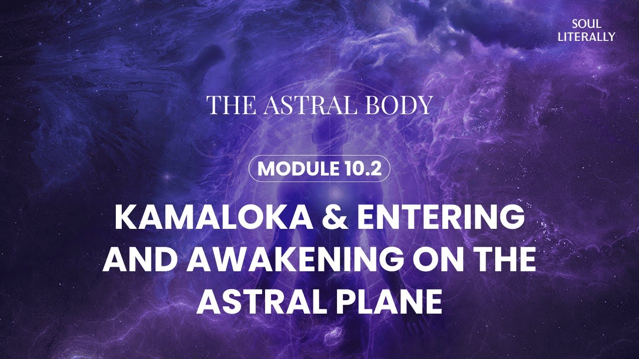 Module 10.2 - Kamaloka & Entering and awakening on the astral plane