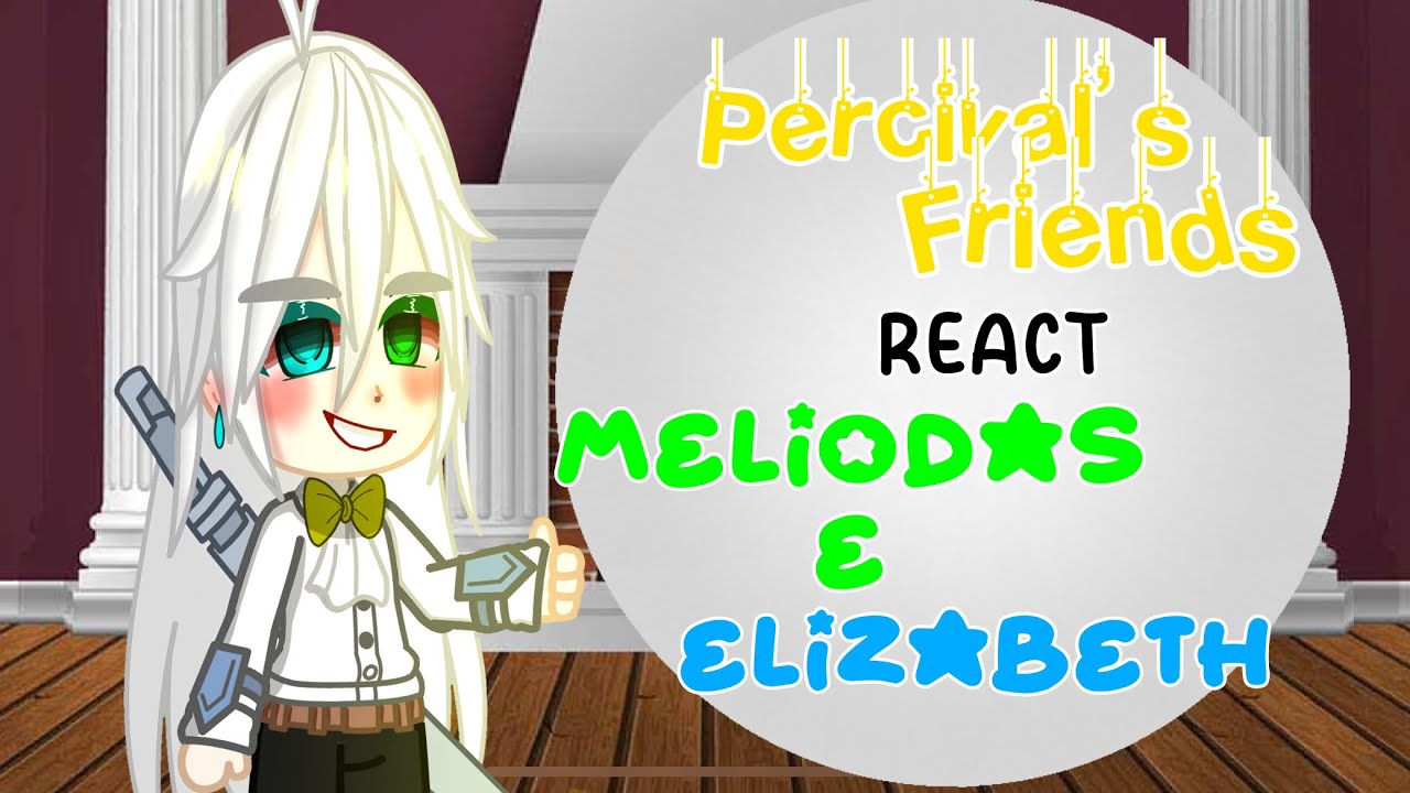 💚Percival’s friend react a Meliodas & Elizabeth💚//Melibeth