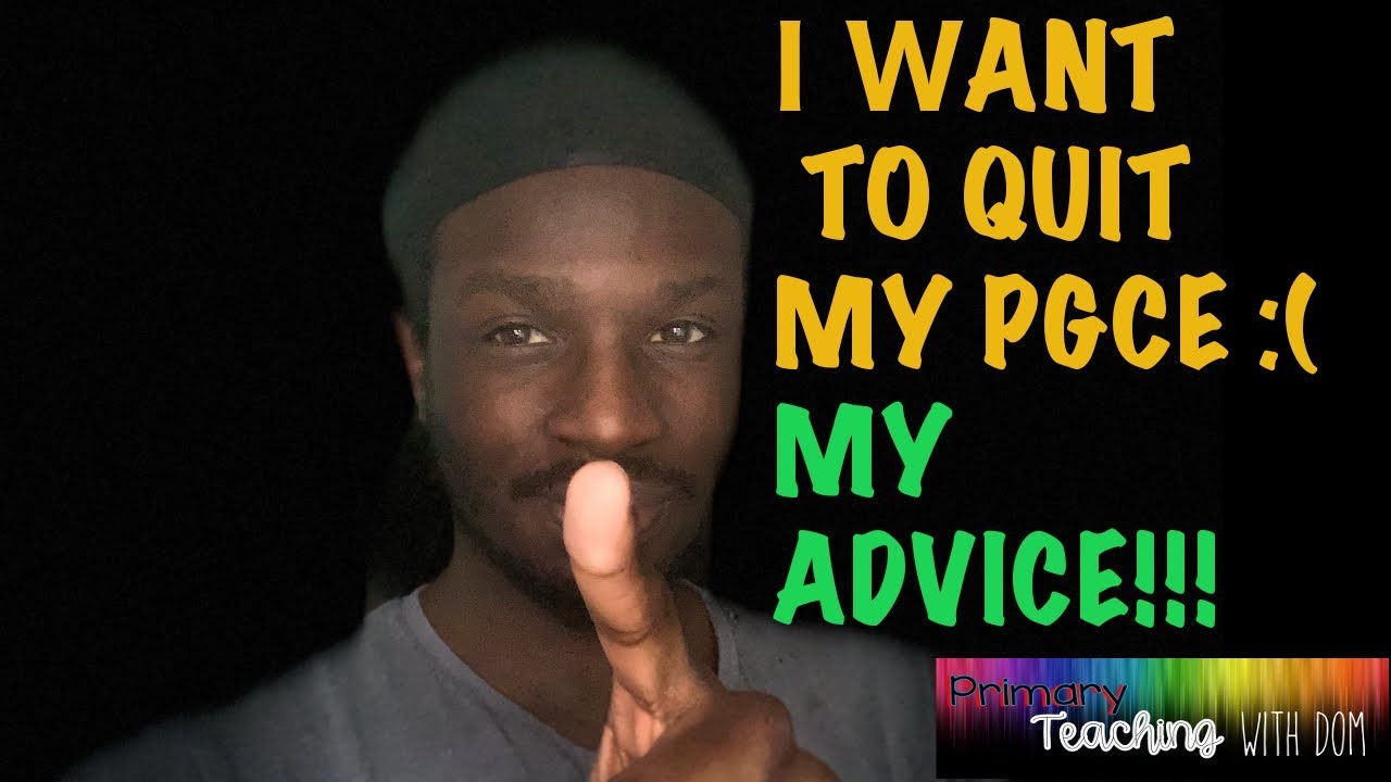 I Want To Quit My PGCE!! (Advice)