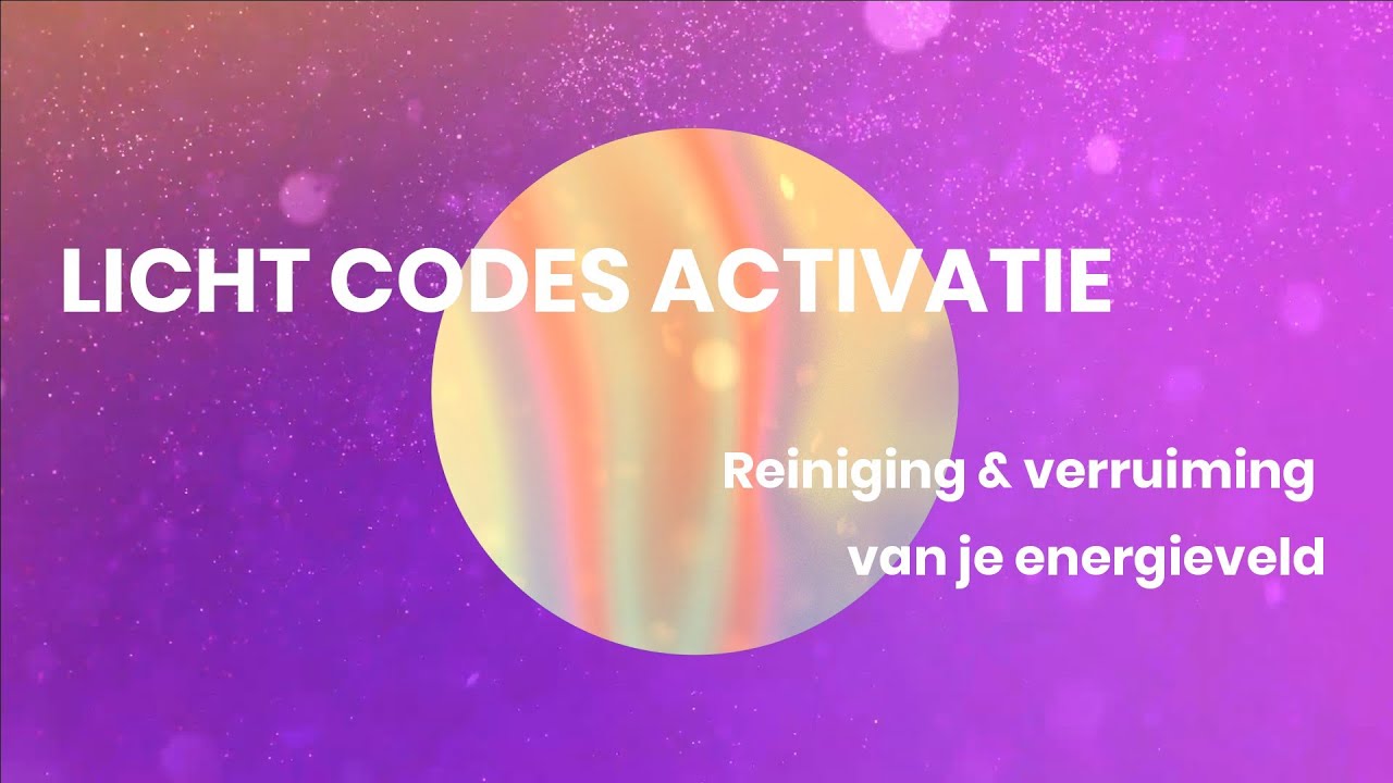Licht Codes Activatie - Reiniging  & verruiming van je energieveld