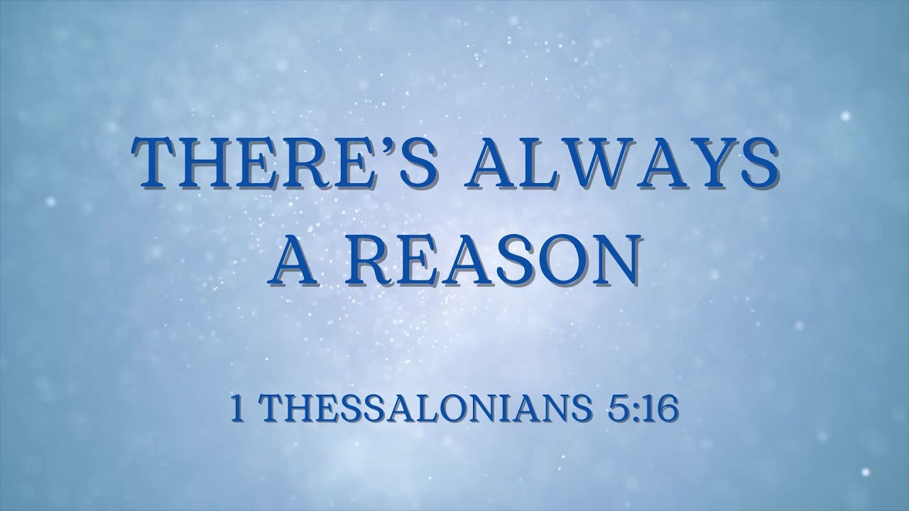 There's Always A Reason - 1 Thessalonians 5:16 (MWE)