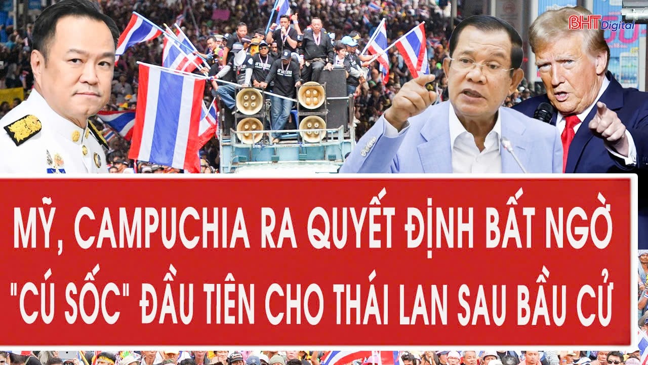 Mỹ, Campuchia ra quyết định bất ngờ; “Cú sốc” đầu tiên cho Thủ tướng Thái Lan sau bầu cử