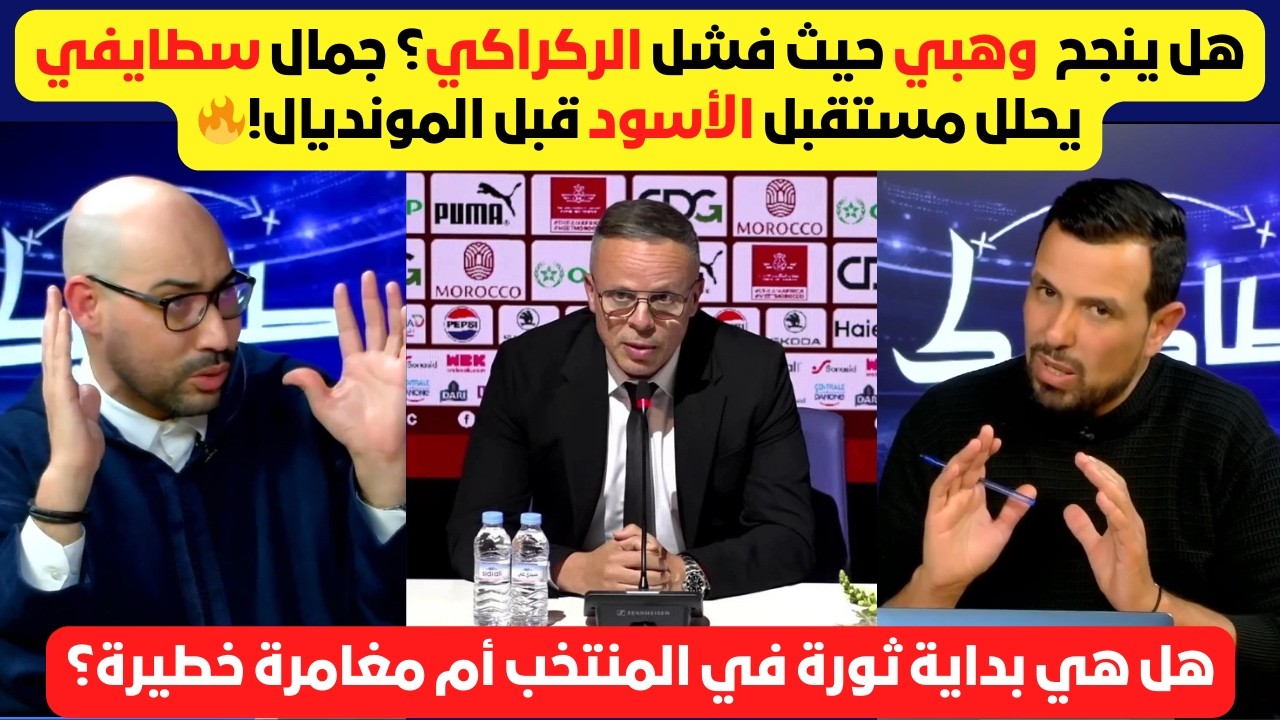 تحليل مميز من جمال سطايفي: ماذا سيتغير مع محمد وهبي بعد رحيل وليد الركراكي؟ 🔥