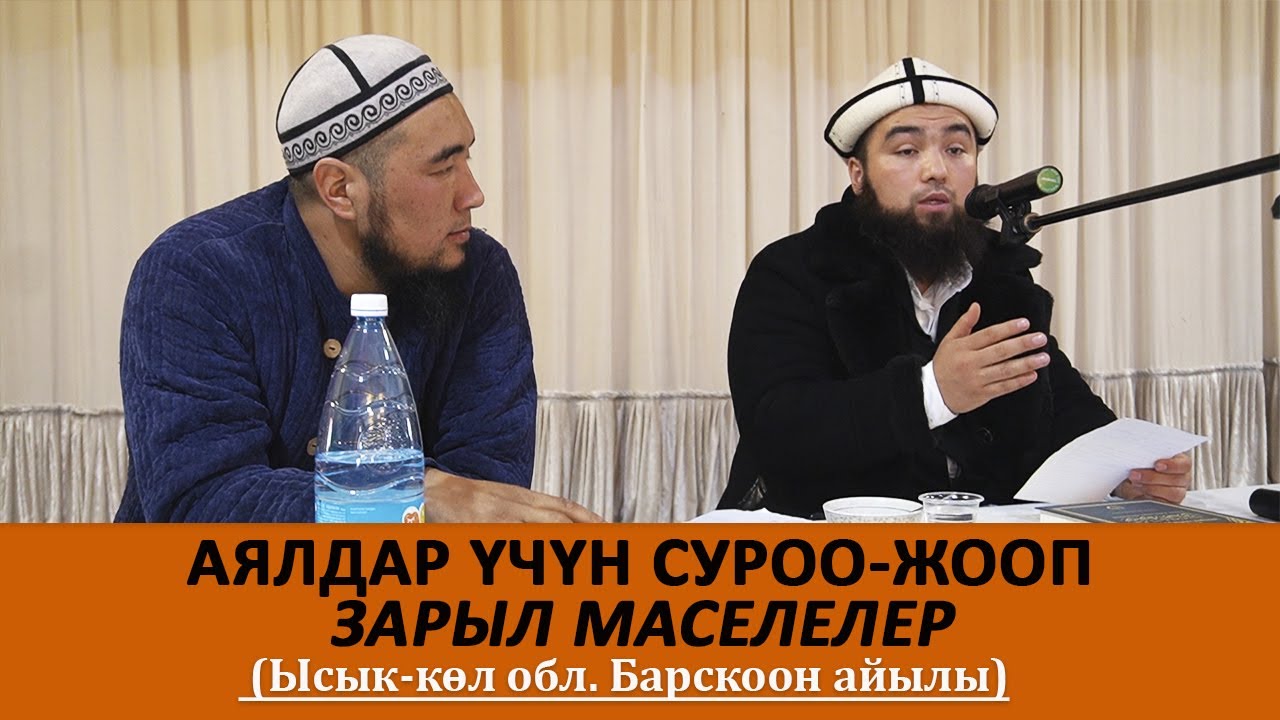 АЯЛДАР ҮЧҮН СУРОО-ЖООП, ЗАРЫЛ МАСЕЛЕЛЕР. ЫСЫК-КӨЛ ОБЛ. БАРСКООН АЙЫЛЫ. УСТАЗ ИЛЁС АБДУВАЛИЕВ.