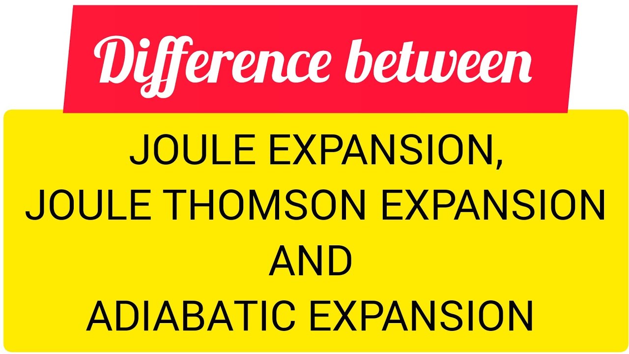 DIFFERENCE BETWEEN JOULE EXPANSION, JOULES THOMSON EXPANSION AND ADIABATIC EXPANSION