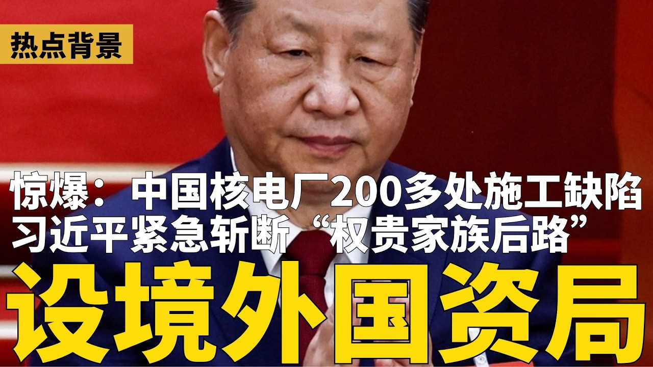 习近平紧急成立&ldquo;境外国资局&rdquo;防权贵家族变天！中国核电厂惊爆200多处施工缺陷，全球安全隐患；史上最严？中国全面封禁翻墙，直接断网 | #热点背景（20260410）