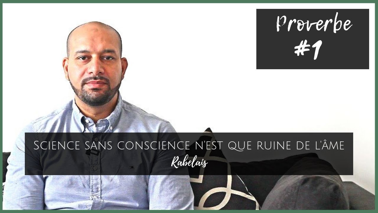 Science sans conscience, n’est que ruine de l’âme. (Rabelais)