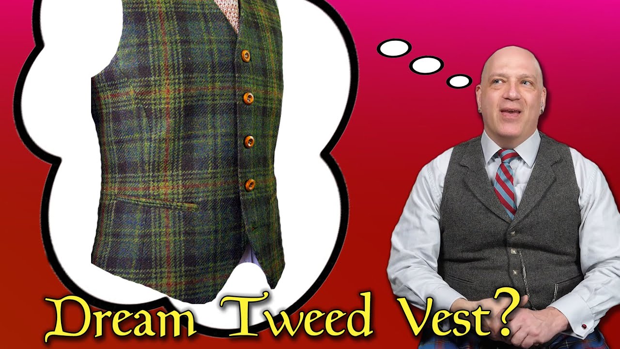 Dream Tweed Waistcoat to go with your kilt? Is there one tweed vest that is all you need?