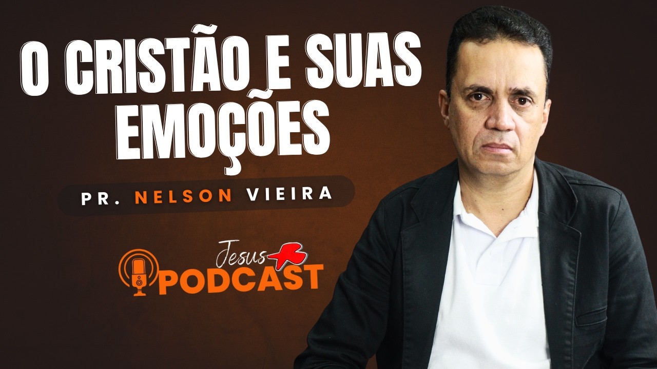 O CRISTÃO E SUAS EMOÇÕES | PR. Nelson Vieira | JesusMais PODCAST #21