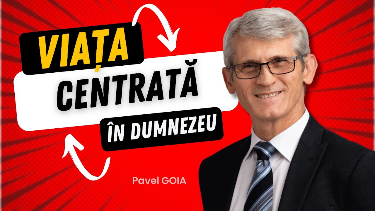 Pavel Goia - Viața centrată în Dumnezeu - predici creștine