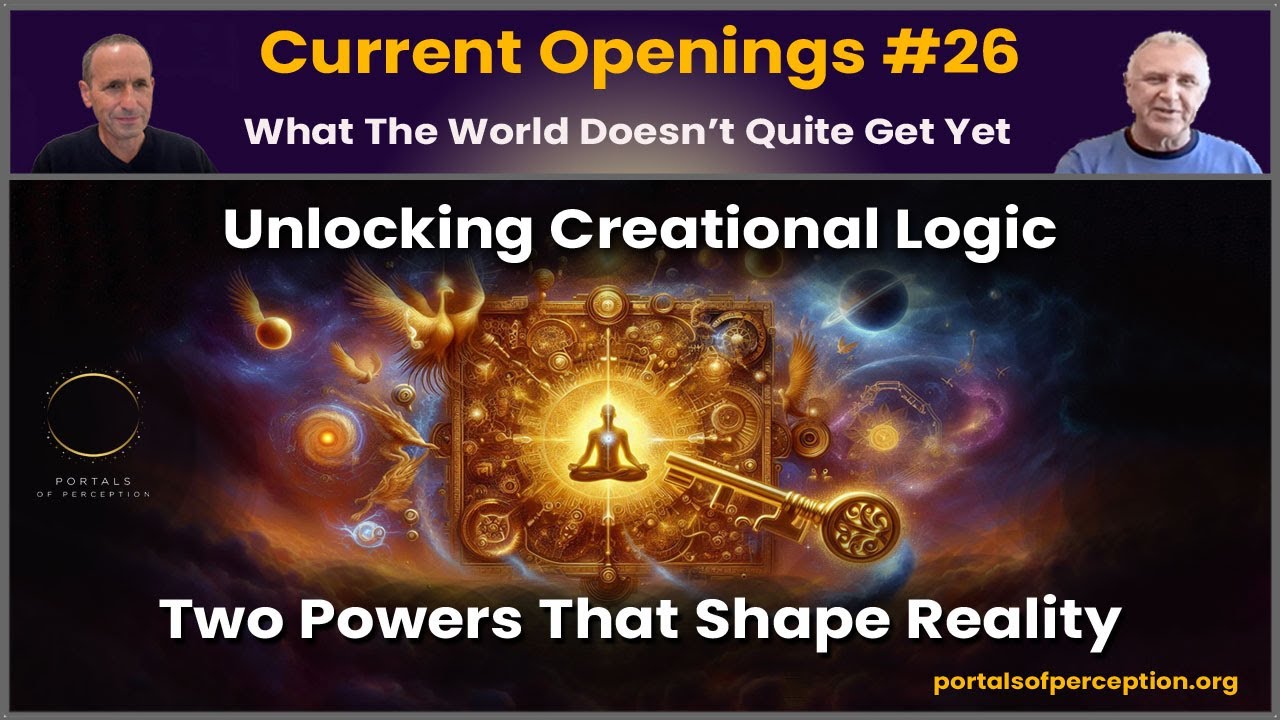 Unlocking Creational Logic - Two Powers That Shape Reality - Current Openings #26
