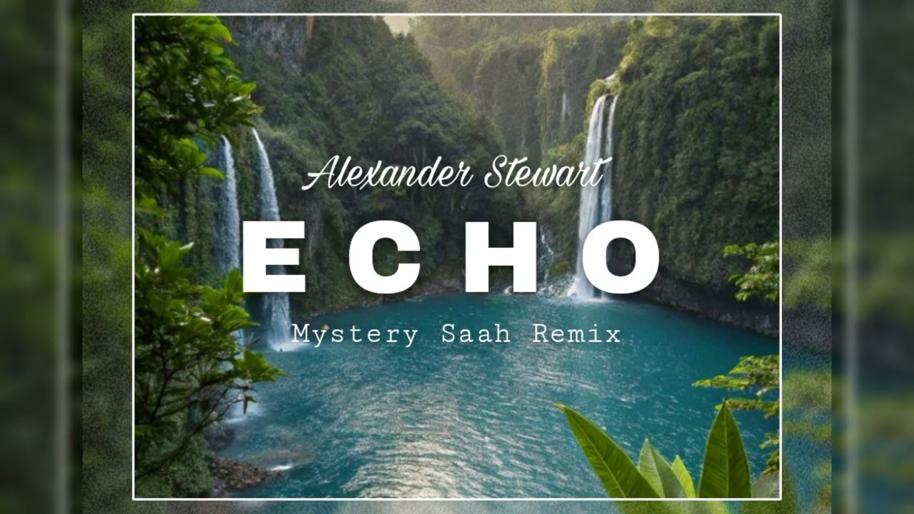 Alexander Stewart - E C H O [Mystery Saah Remix]
